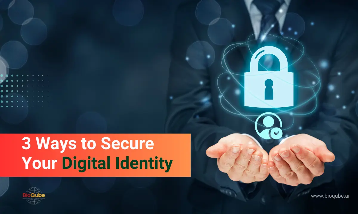 3 tips to secure your digital identity - BioQube Inc.