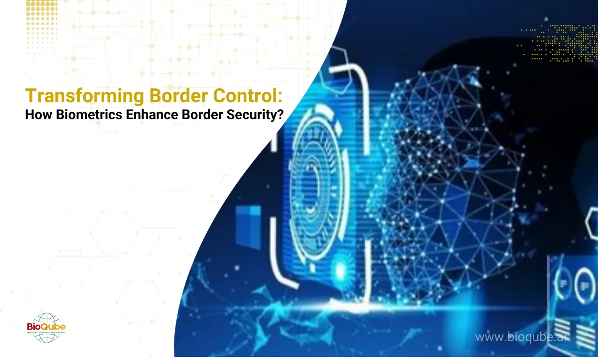 Transforming Border Control: How Biometrics Enhance Border Security? www.bioqube.ai