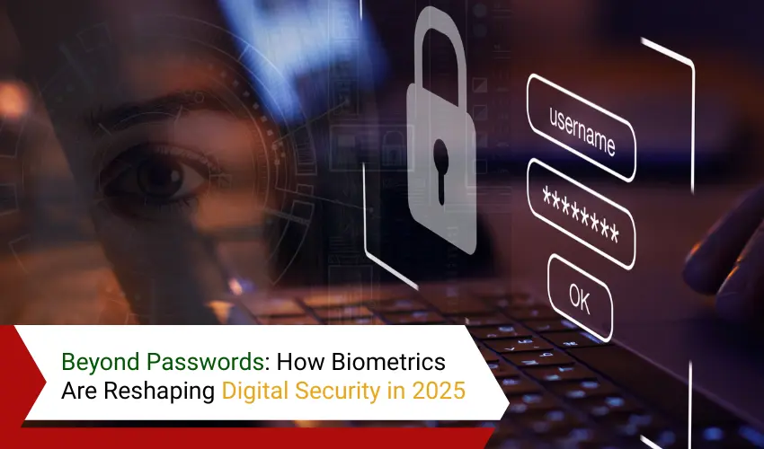 Beyond Passwords: How Biometrics Are Reshaping Digital Security in 2025
